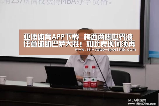 亚博体育APP下载-梅西两脚世界波任意球助巴萨大胜!如此表现何须再用金球证明?(图4) Yabo亚博集团
