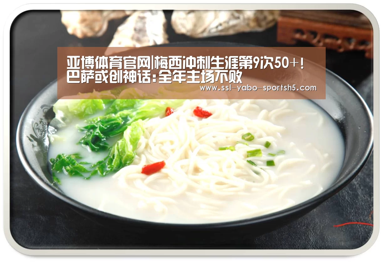 亚博体育官网|梅西冲刺生涯第9次50+!巴萨或创神话:全年主场不败(图3) 亚博体育登录